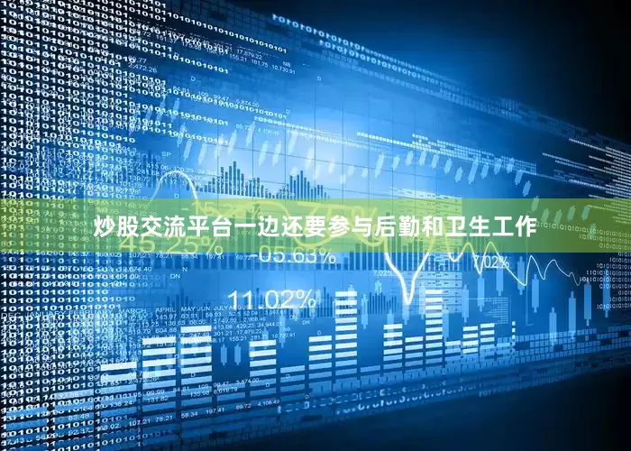 炒股交流平台一边还要参与后勤和卫生工作