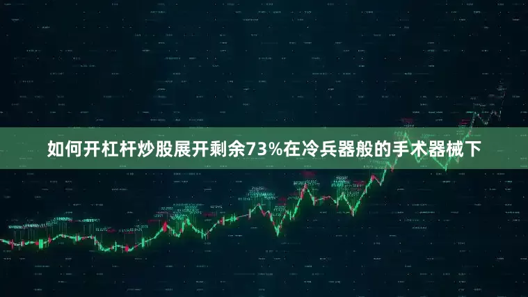 如何开杠杆炒股展开剩余73%在冷兵器般的手术器械下