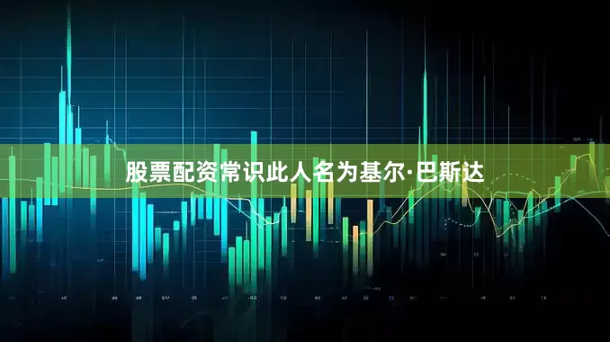 股票配资常识此人名为基尔·巴斯达