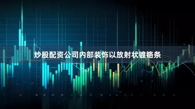 炒股配资公司内部装饰以放射状镀铬条