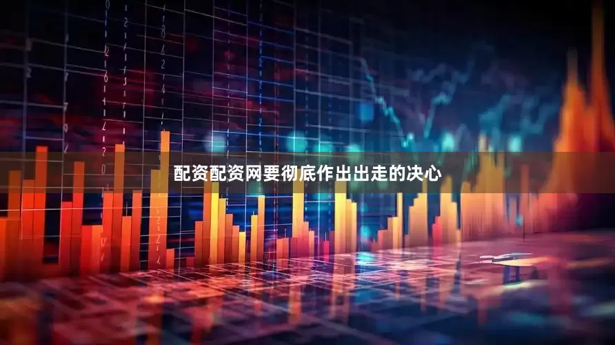配资配资网要彻底作出出走的决心