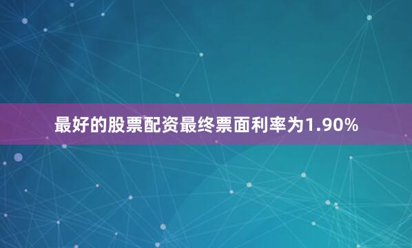 最好的股票配资最终票面利率为1.90%