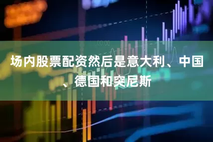 场内股票配资然后是意大利、中国、德国和突尼斯