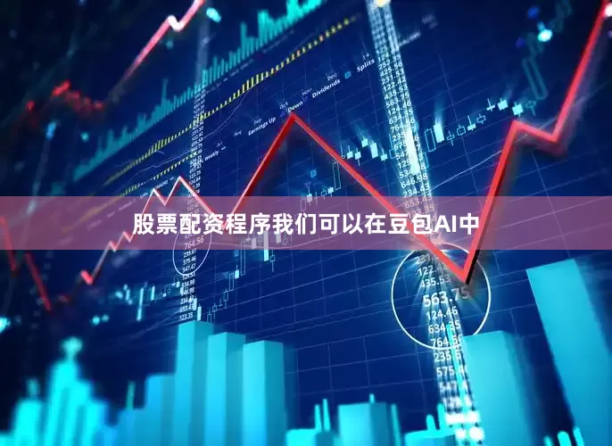 股票配资程序我们可以在豆包AI中