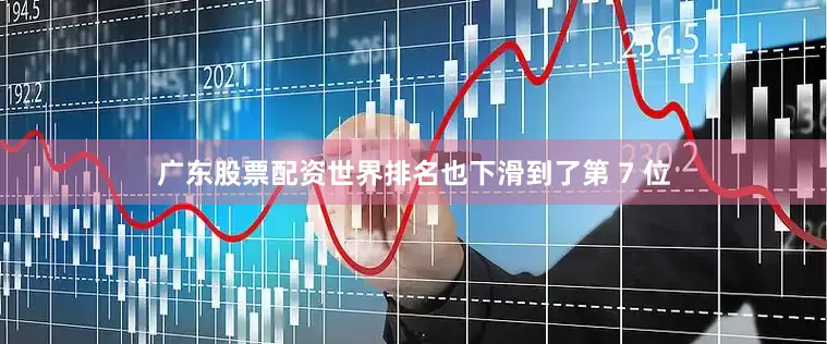 广东股票配资世界排名也下滑到了第 7 位