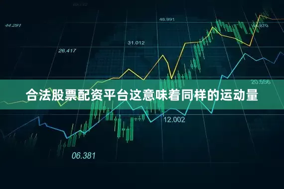 合法股票配资平台这意味着同样的运动量