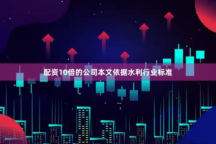 配资10倍的公司本文依据水利行业标准