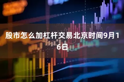 股市怎么加杠杆交易　　北京时间9月16日